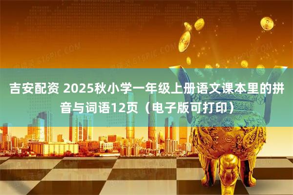 吉安配资 2025秋小学一年级上册语文课本里的拼音与词语12页（电子版可打印）